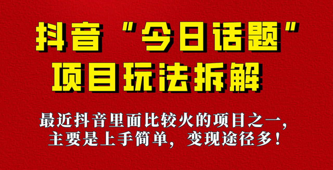 《今日话题》保姆级玩法拆解，抖音很火爆的玩法，六种变现方式助你快速拿到结果！-讯领网创