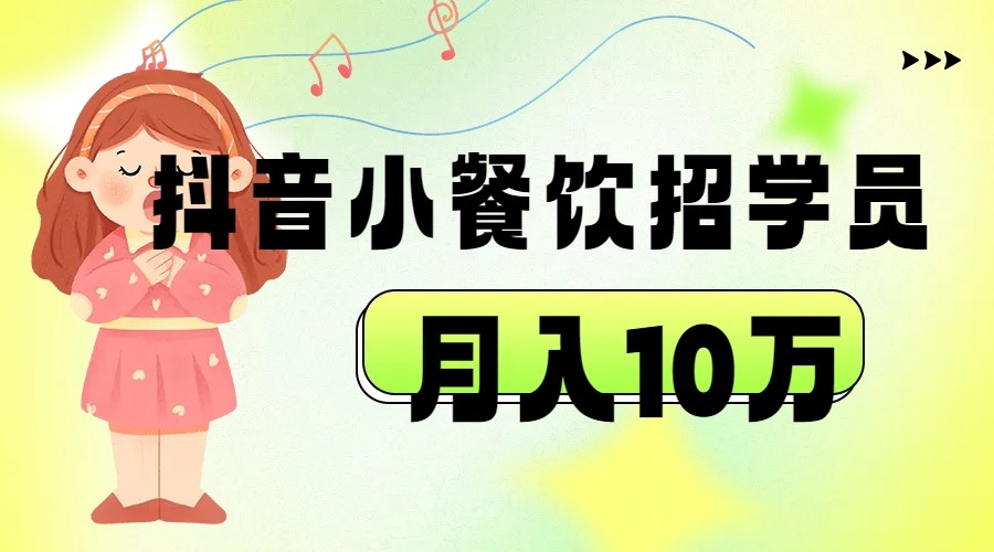 抖音帮小餐饮招学员落地实战，月入10万-讯领网创