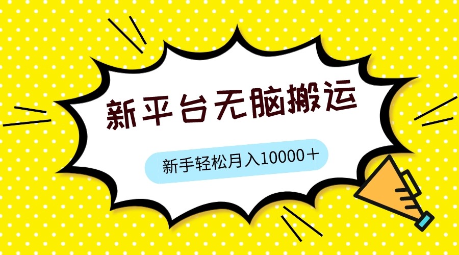 新平台用软件无脑搬运，月赚10000+，小白也能轻松上手-讯领网创