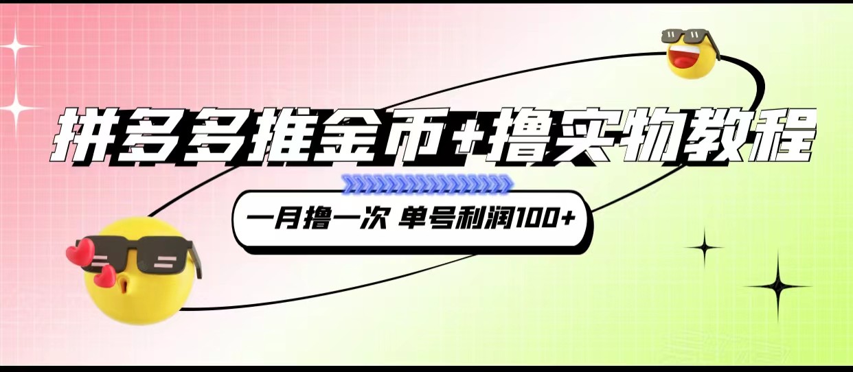 拼多多推金币+撸实物教程3.0、一月一次 单号利润100+-讯领网创