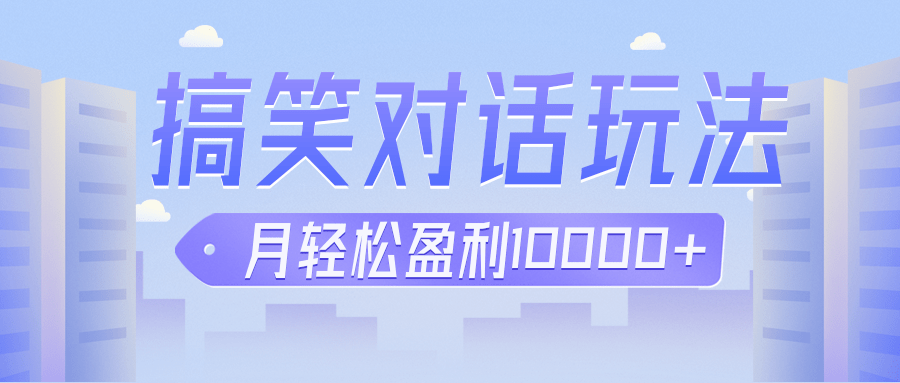 冷门赛道玩法搞笑对话，适合新手的傻瓜式赚钱项目，月轻松收益万元【教程+素材】-讯领网创