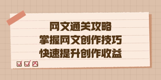 网文.通关攻略，掌握网文创作技巧，快速提升创作收益-讯领网创
