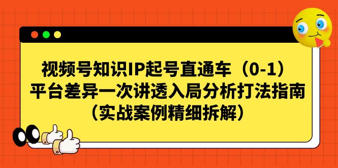 视频号-知识IP起号直通车（0-1）平台差异一次讲透入局分析打法指南-讯领网创