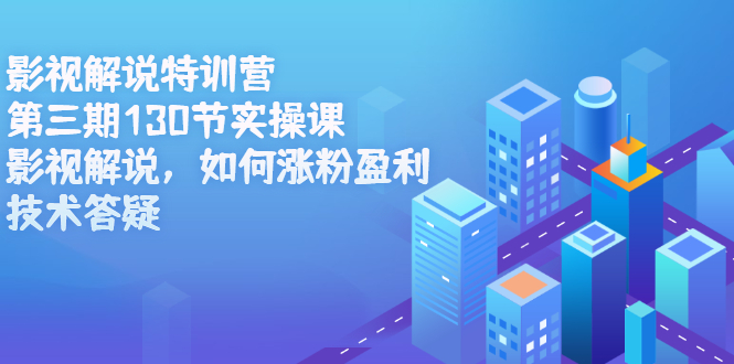 影视解说特训营第三期，130节实操课，影视解说，如何涨粉盈利，技术答疑-讯领网创