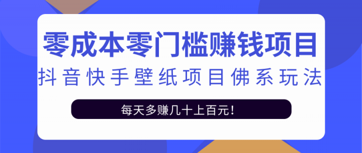 零成本零门槛赚钱项目：抖音快手壁纸项目佛系玩法，一天变现500+【视频教程】-讯领网创