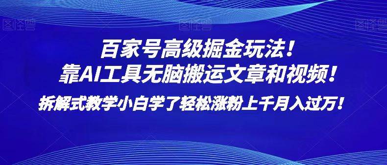 百家号高级掘金玩法！靠AI无脑搬运文章和视频！小白学了轻松涨粉上千月入过万！-讯领网创