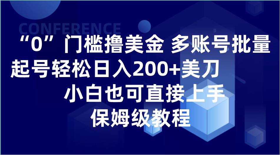 0门槛撸美金| 多账号批量起号轻松日入200+美刀，小白也可直接上手，保姆级教程-讯领网创