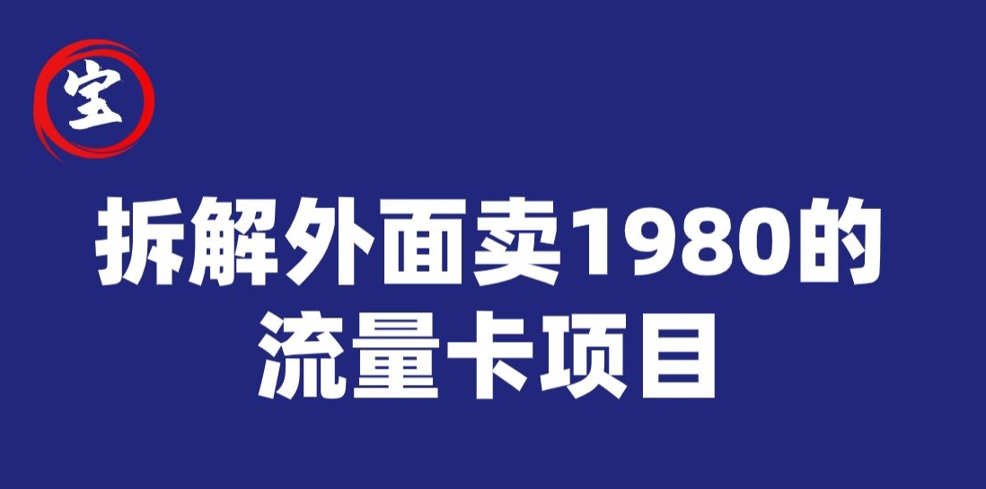 宝哥拆解外面卖1980手机流量卡项目，0成本无脑推广-讯领网创