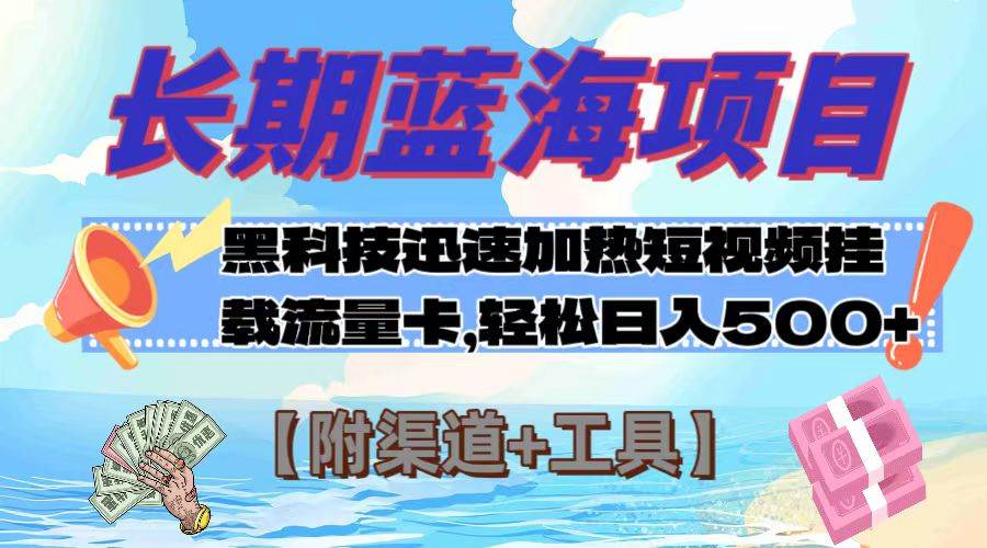 （7815期）长期蓝海项目，黑科技快速提高视频热度挂载流量卡 日入500+【附渠道+工具】-讯领网创