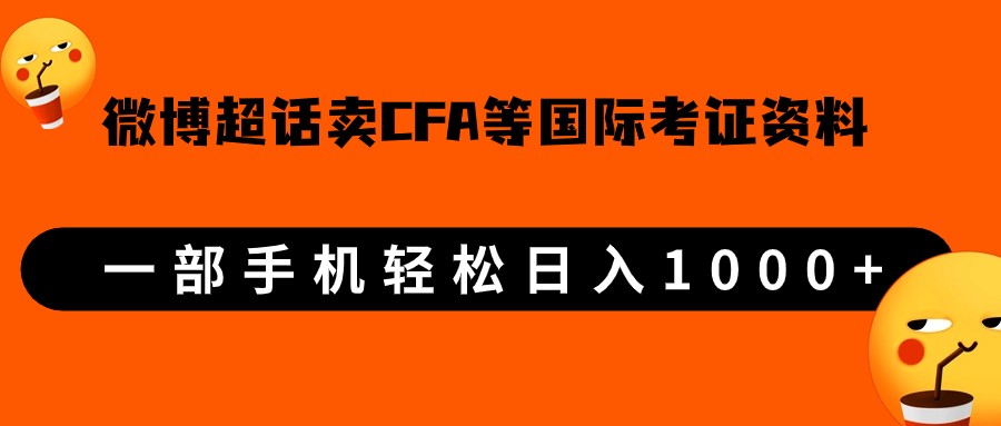 微博超话卖cfa、frm等国际考证虚拟资料，一单300+，一部手机轻松日入1000+-讯领网创