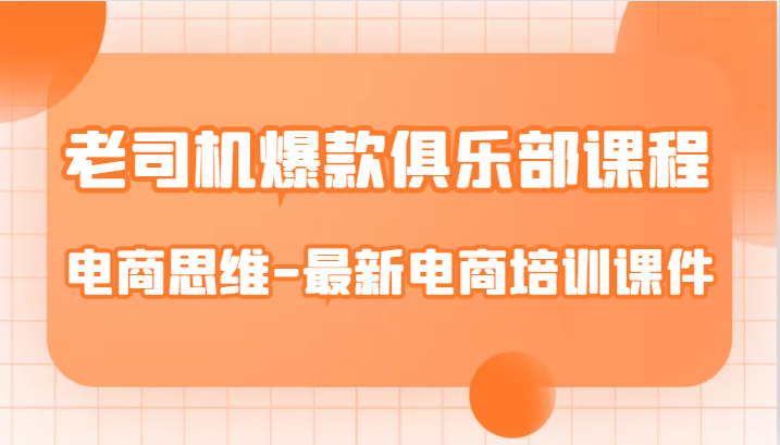 老司机爆款俱乐部课程-电商思维-最新电商培训课件-讯领网创
