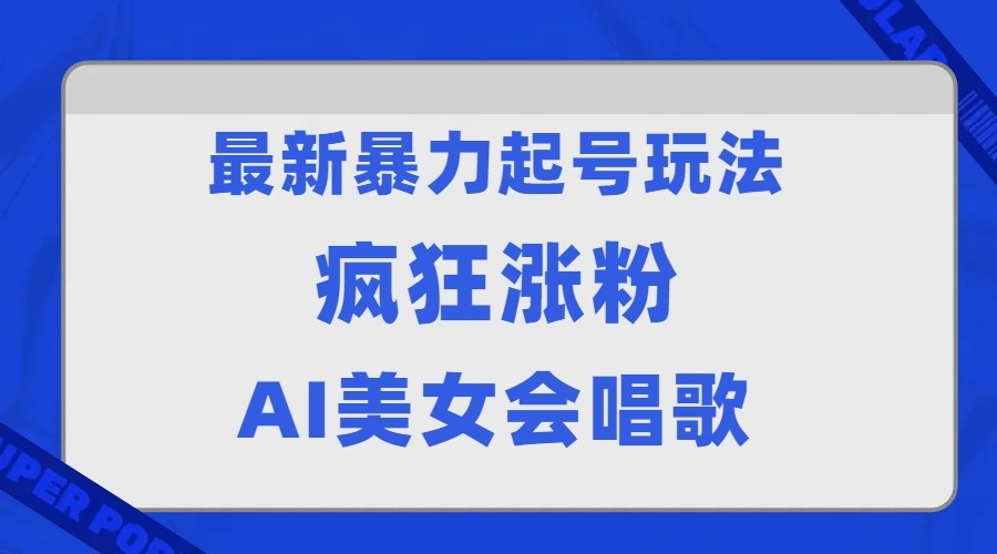 全网首发没有同行，最新暴力起号玩法，AI美女会唱歌，疯狂涨粉，早上车早吃肉！-讯领网创