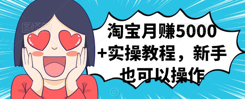淘宝月赚5000+实操教程，新手也可以操作-讯领网创