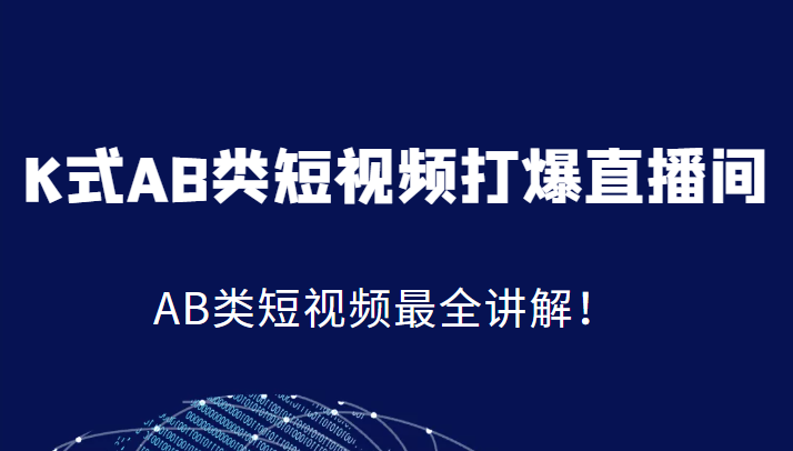 K式AB类短视频打爆直播间系统课，AB类短视频最全讲解！-讯领网创