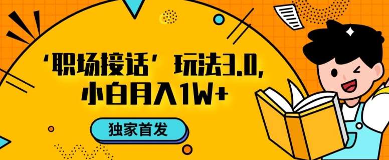 职场接话3.0玩法，小白易上手，暴力变现月入1w【揭秘】-讯领网创