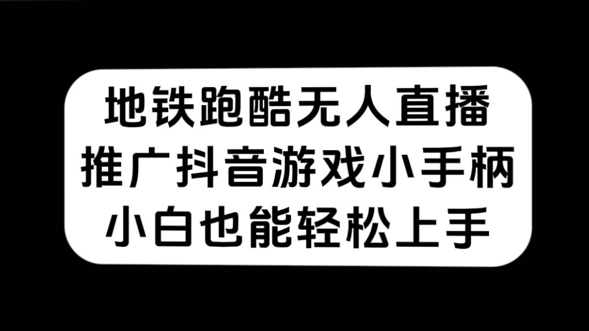 地铁跑酷无人直播，推广抖音游戏小手柄，小白也能轻松上手-讯领网创