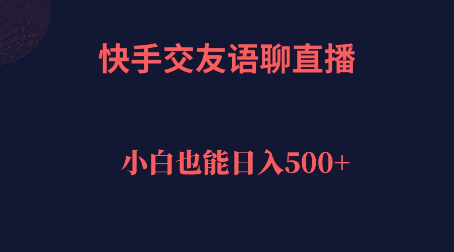 快手交友语聊直播，轻松日入500＋-讯领网创