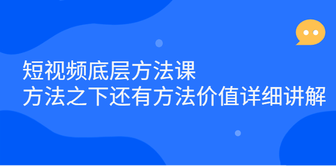 短视频底层方法课：方法之下还有方法价值详细讲解-讯领网创