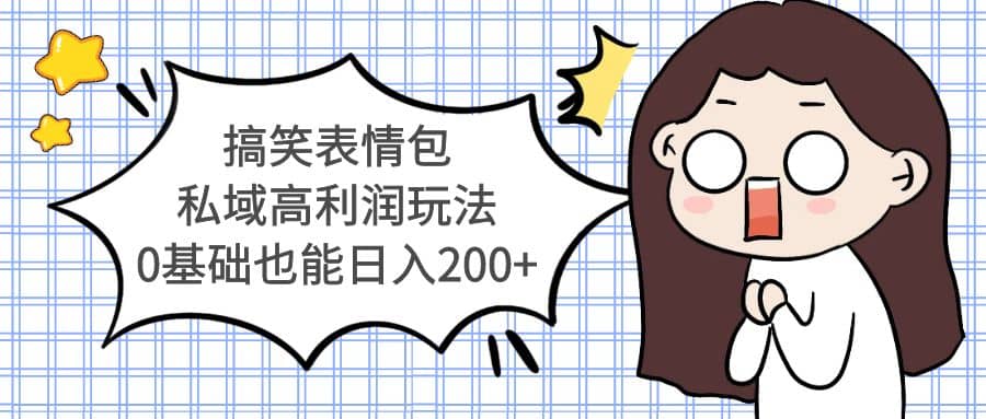 搞笑表情包私域高利润玩法-讯领网创