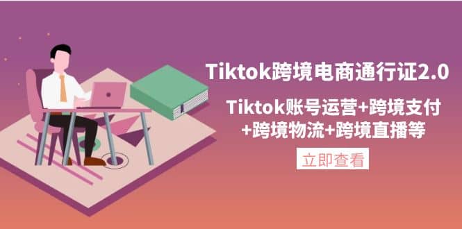 Tiktok跨境电商通行证2.0，Tiktok账号运营+跨境支付+跨境物流+跨境直播等-讯领网创