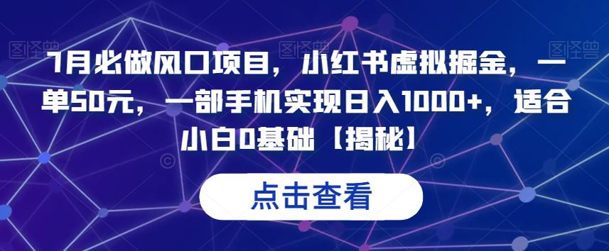 7月必做风口项目，小红书虚拟掘金，一单50元，一部手机实现日入1000+，适合小白0基础【揭秘】-讯领网创