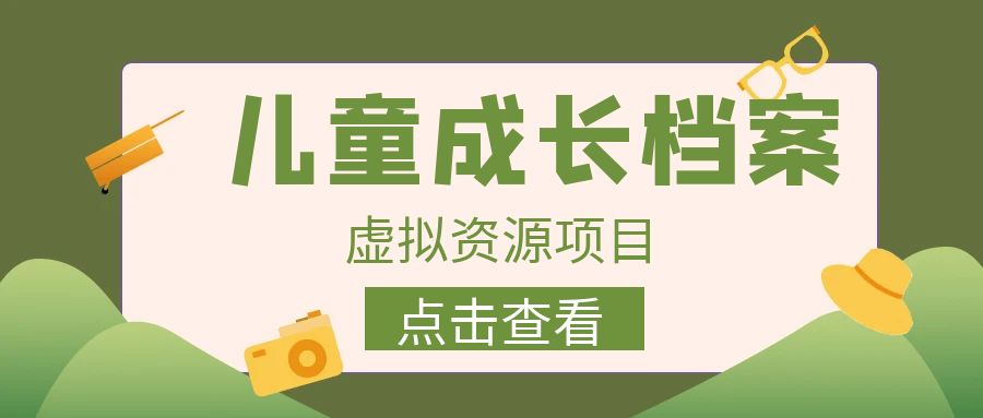外面收费980的长期稳定项目，儿童成长档案虚拟资源变现，两次变现实现日入500+-讯领网创