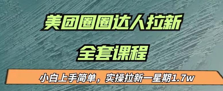 最近很火的美团圈圈拉新项目，小白上手简单，实测一星期收益17000（附带全套教程）-讯领网创