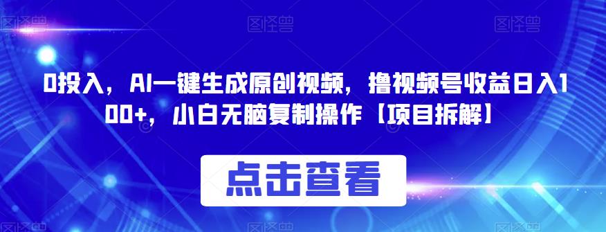 0投入，AI一键生成原创视频，撸视频号收益日入100+，小白无脑复制操作【项目拆解】-讯领网创