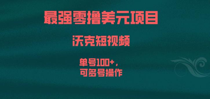 最强零撸美元项目，沃克短视频，单号100+，可多号操作【揭秘】-讯领网创