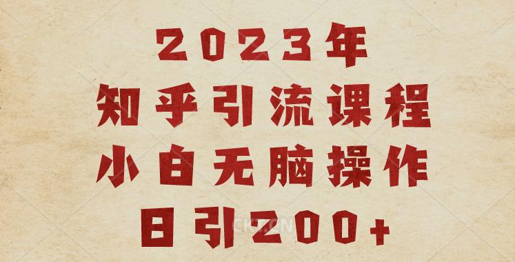 2023知乎引流课程，小白无脑操作日引200+【揭秘】-讯领网创