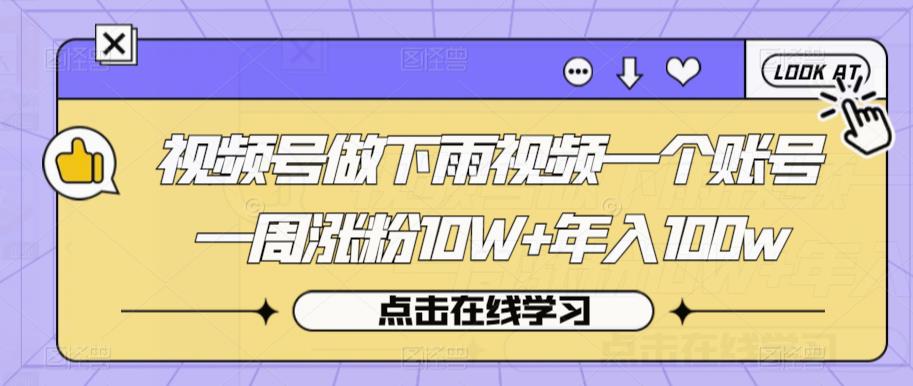 视频号做下雨视频一个账号一周涨粉10W+年入100w【揭秘】-讯领网创