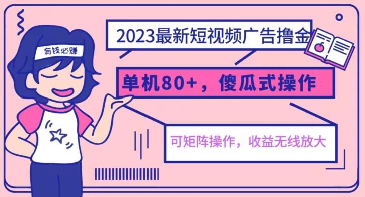 2023最新玩法短视频广告撸金，亲测单机收益80+，可矩阵，傻瓜式操作，小白可上手【揭秘】-讯领网创