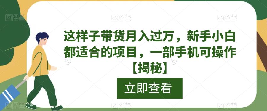 这样子带货月入过万，新手小白都适合的项目，一部手机可操作【揭秘】-讯领网创