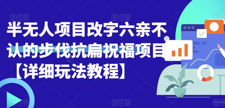 半无人直播项目，改字六亲不认的步伐抗扁祝福项目【详细玩法教程】-讯领网创