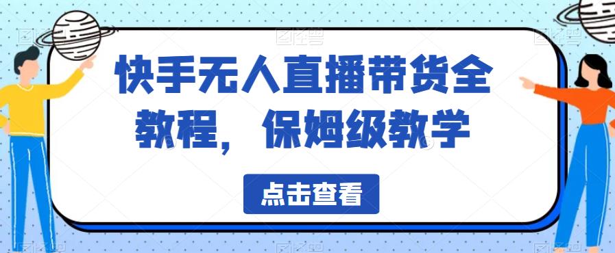 快手无人直播带货全教程，保姆级教学【揭秘】-讯领网创
