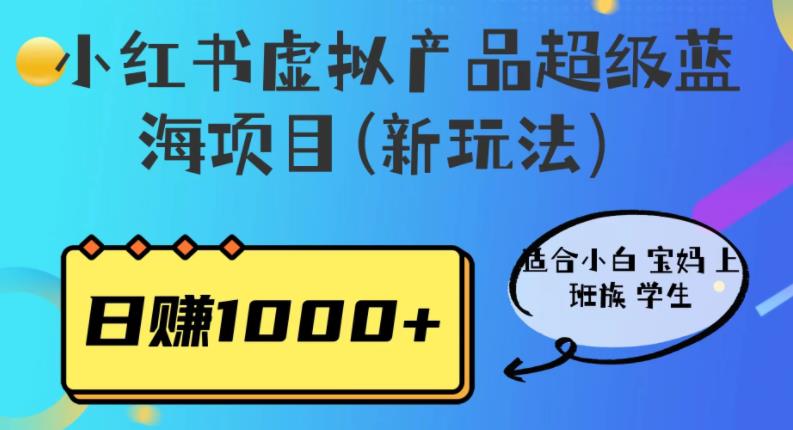 小红书虚拟产品超级蓝海项目(新玩法）适合小白宝妈上班族学生，日赚1000+【揭秘】-讯领网创