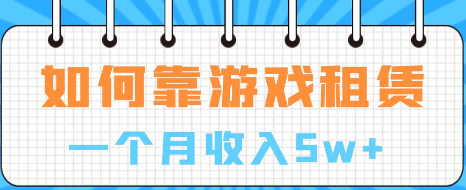 如何靠游戏租赁业务一个月收入5w+【揭秘】-讯领网创