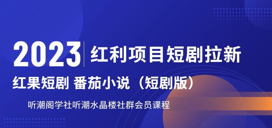 2023红利项目短剧拉新，听潮阁学社月入过万红果短剧番茄小说CPA拉新项目教程【揭秘】-讯领网创