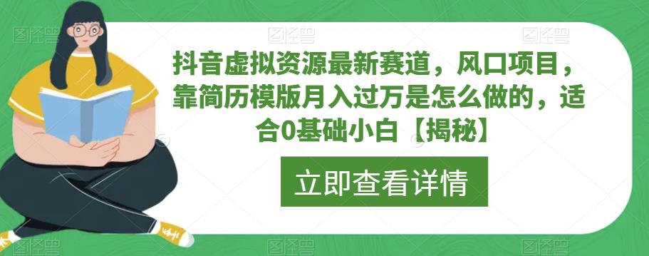 抖音虚拟资源最新赛道，风口项目，靠简历模版月入过万是怎么做的，适合0基础小白【揭秘】-讯领网创
