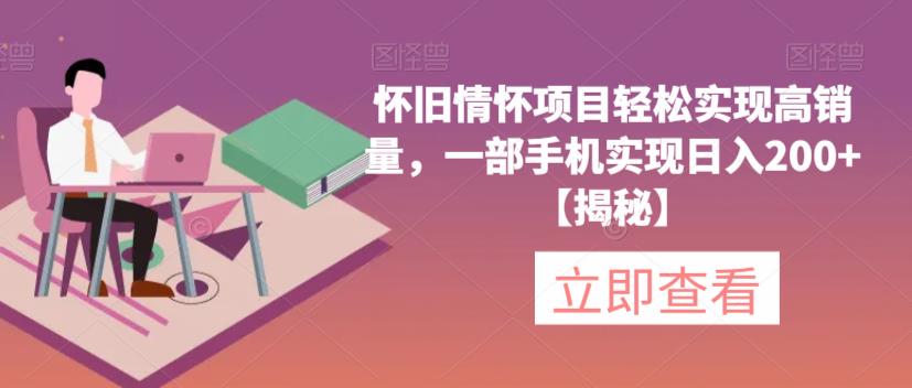 怀旧情怀项目轻松实现高销量，一部手机实现日入200+【揭秘】-讯领网创
