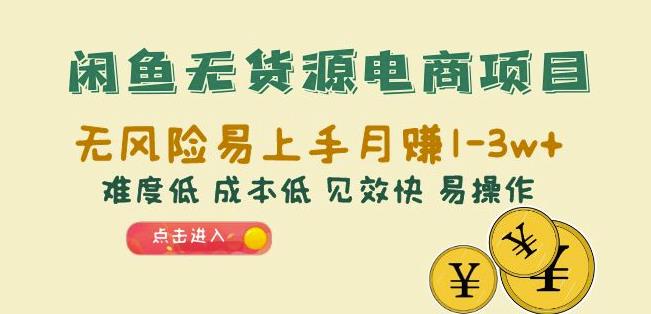 闲鱼无货源电商项目：无风险易上手月赚10000+难度低成本低见效快易操作【揭秘】-讯领网创