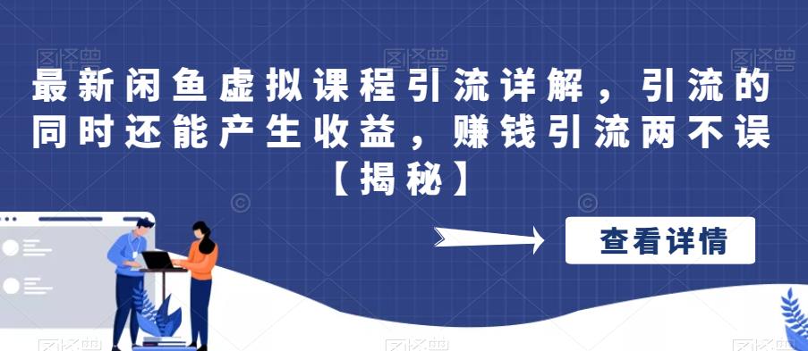 最新闲鱼虚拟课程引流详解，引流的同时还能产生收益，赚钱引流两不误【揭秘】-讯领网创