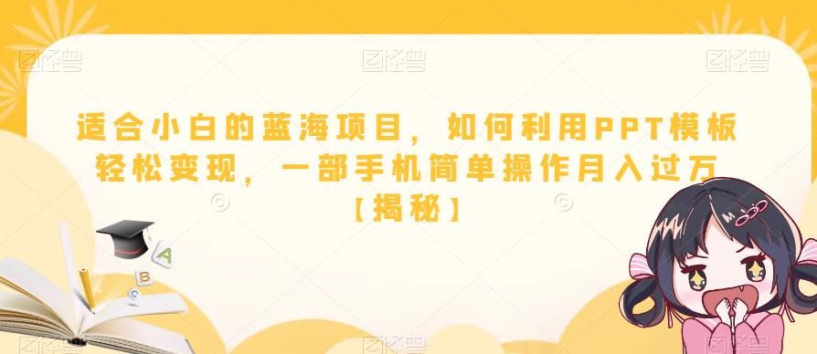 适合小白的蓝海项目，如何利用PPT模板轻松变现，一部手机简单操作月入过万【揭秘】-讯领网创