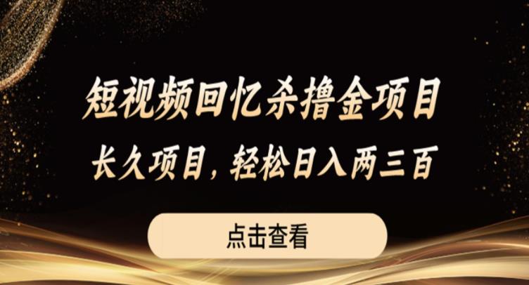 短视频回忆杀撸金项目，长久项目，轻松日入两三张【揭秘】-讯领网创