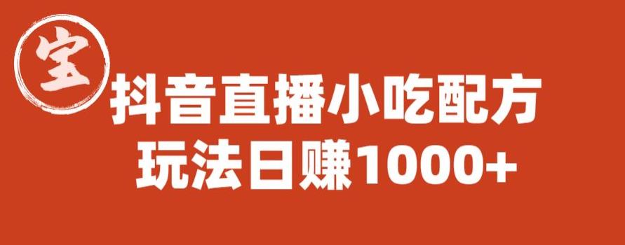 宝哥抖音直播小吃配方实操课程，玩法日赚1000+【揭秘】-讯领网创