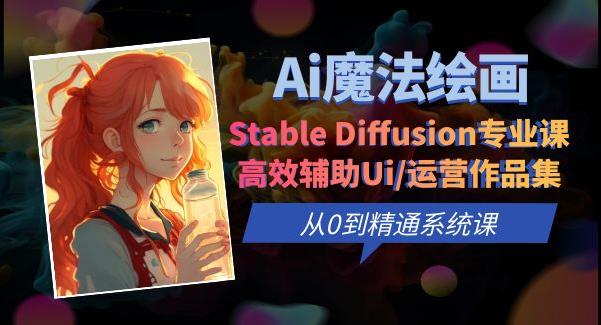 Ai魔法绘画 Stable Diffusion专业课高效辅助Ui/运营作品集0到精通系统课-讯领网创
