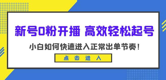 新号0粉开播-高效轻松起号，小白如何快速进入正常出单节奏（10节课）-讯领网创