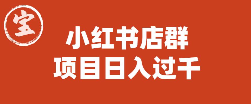 宝哥小红书店群项目，日入过千（图文教程）【揭秘】-讯领网创