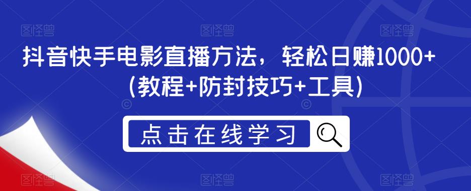 抖音快手电影直播方法，轻松日赚1000+（教程+防封技巧+工具）-讯领网创