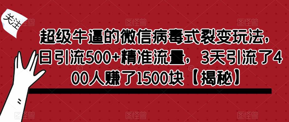 超级牛逼的微信病毒式裂变玩法，日引流500+精准流量，3天引流了400人赚了1500块【揭秘】-讯领网创